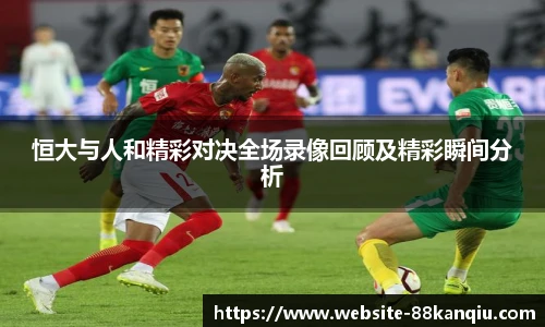恒大与人和精彩对决全场录像回顾及精彩瞬间分析