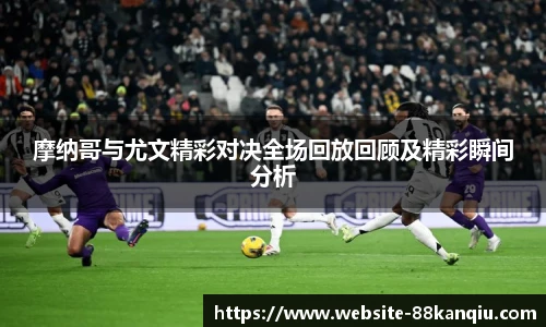 摩纳哥与尤文精彩对决全场回放回顾及精彩瞬间分析