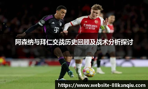 阿森纳与拜仁交战历史回顾及战术分析探讨