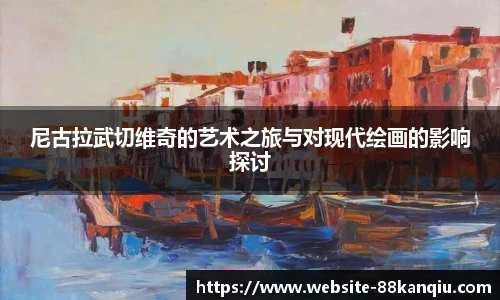 尼古拉武切维奇的艺术之旅与对现代绘画的影响探讨