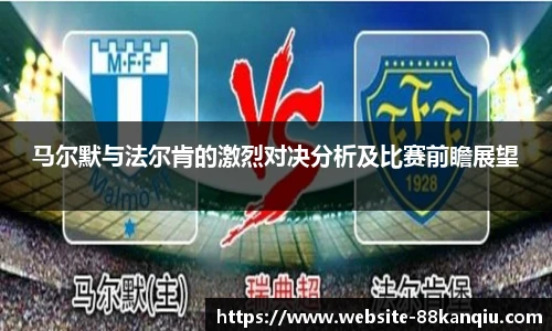 马尔默与法尔肯的激烈对决分析及比赛前瞻展望
