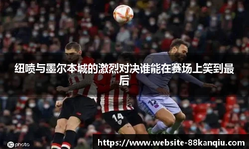 纽喷与墨尔本城的激烈对决谁能在赛场上笑到最后